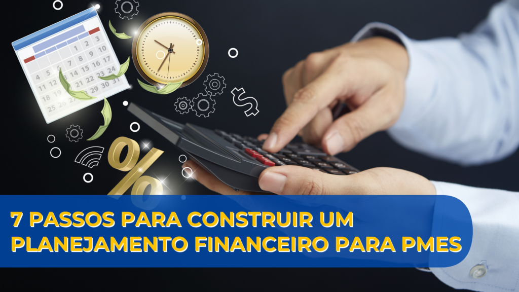 7 Passos para Construir um Planejamento Financeiro para PMEs