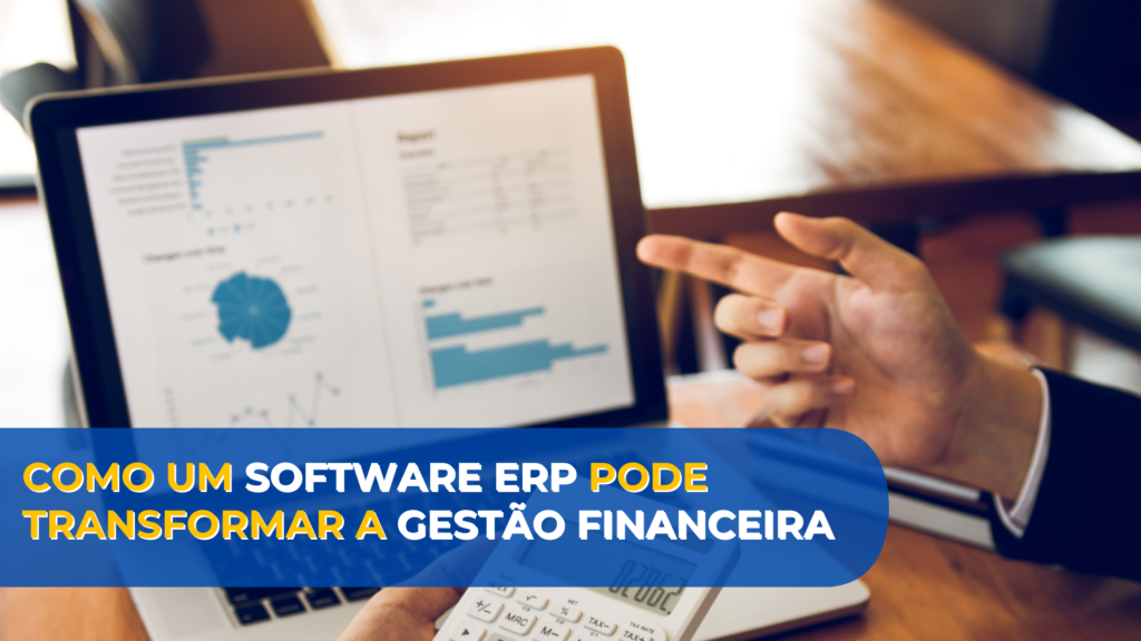 Como um software ERP pode transformar a gestão financeira