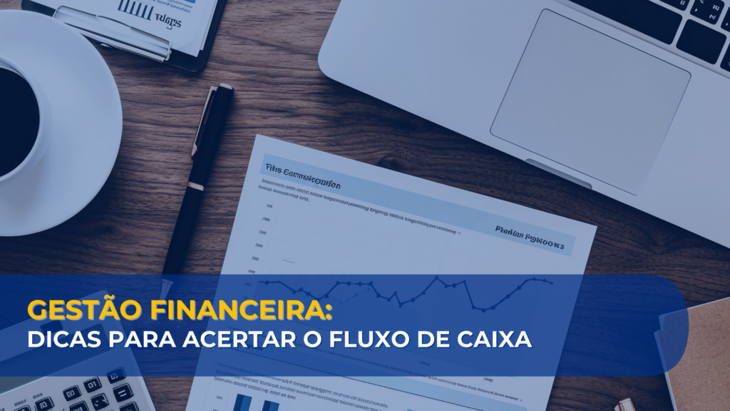 Gestão Financeira: Dicas para Acertar o Fluxo de Caixa