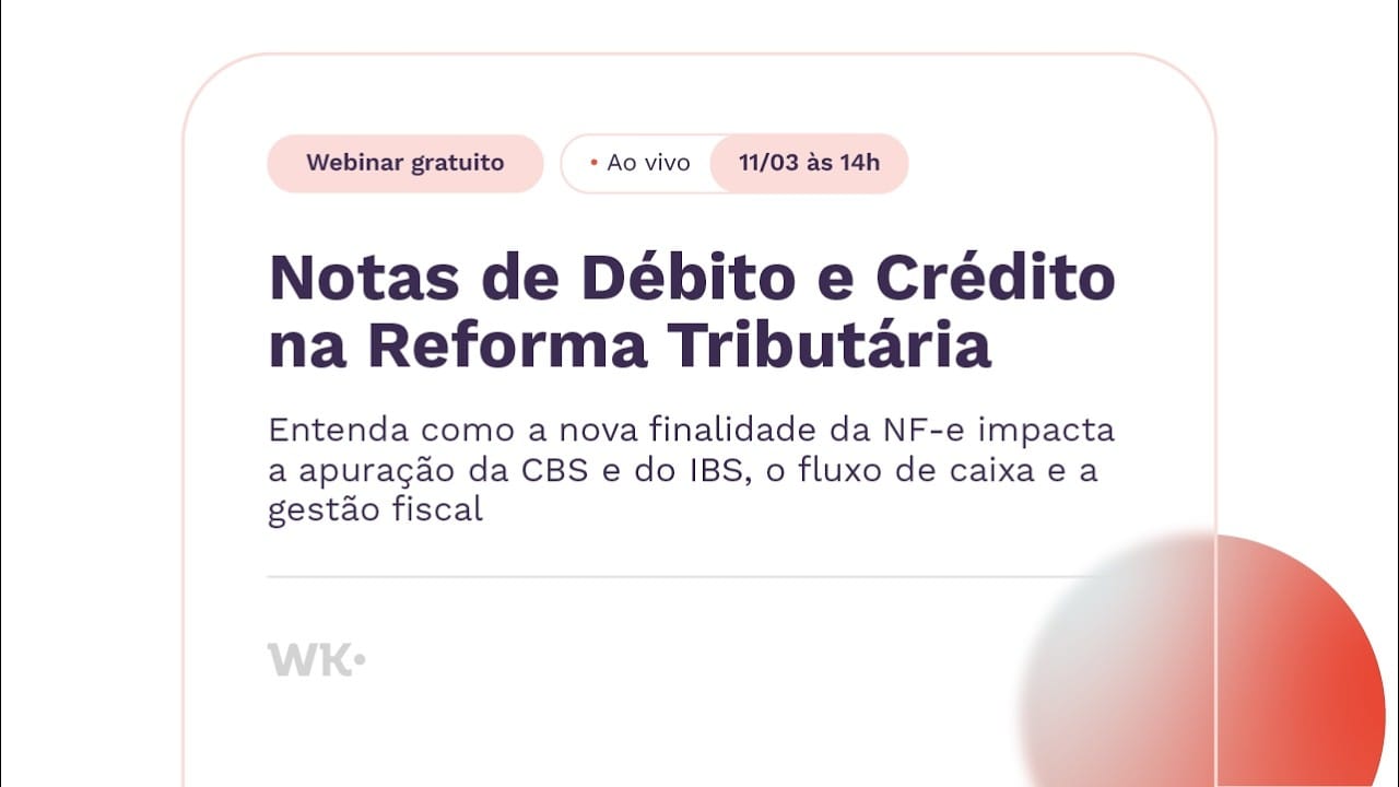  Notas de Débito e Crédito na Reforma Tributária | Webinar Gratuito WK